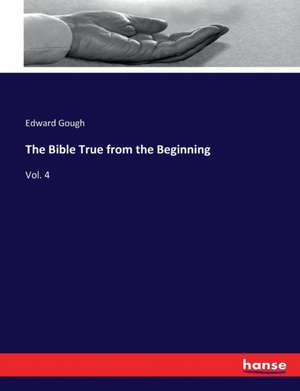 The Bible True from the Beginning de Edward Gough