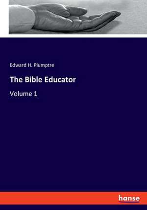 The Bible Educator de Edward H. Plumptre