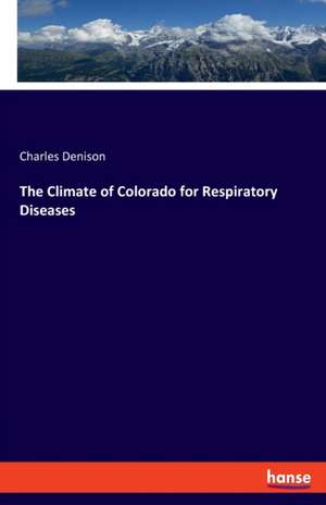 The Climate of Colorado for Respiratory Diseases de Charles Denison