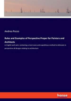 Rules and Examples of Perspective Proper for Painters and Architects de Andrea Pozzo