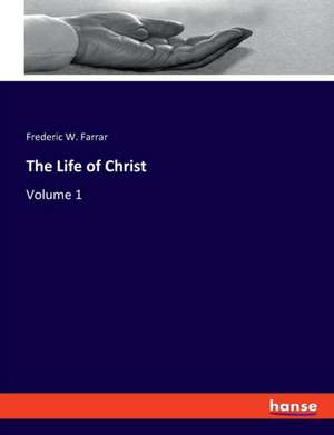 The Life of Christ de Frederic W. Farrar