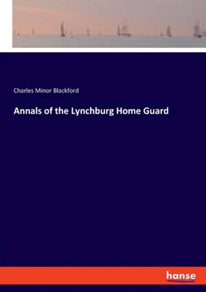 Annals of the Lynchburg Home Guard de Charles Minor Blackford