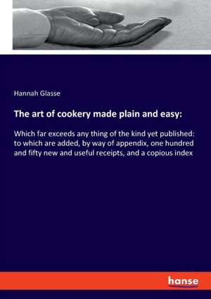 The art of cookery made plain and easy: de Hannah Glasse