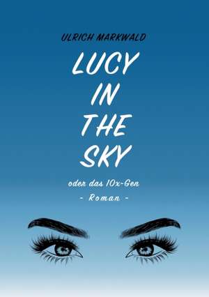 Lucy in the Sky oder das 10x-Gen de Ulrich Markwald