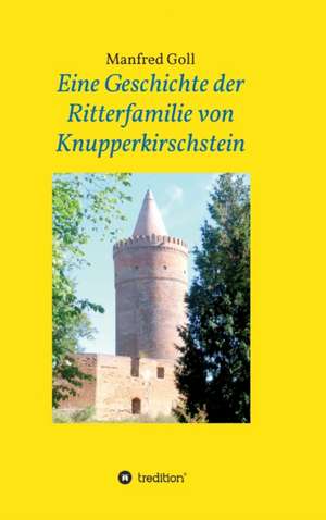 Eine Geschichte der Ritterfamilie von Knupperkirschstein de Manfred Goll