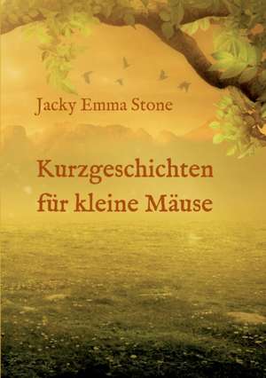 Kurzgeschichten für kleine Mäuse de Jacky Emma Stone