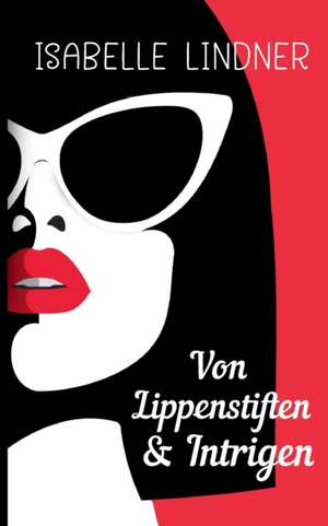 Von Lippenstiften & Intrigen de Isabelle Lindner