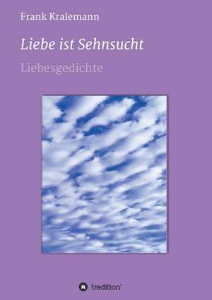 Liebe ist Sehnsucht de Frank Kralemann