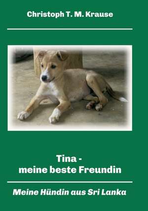 Tina - meine beste Freundin de Christoph T. M. Krause