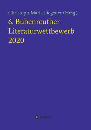 6. Bubenreuther Literaturwettbewerb de Christoph-Maria Liegener