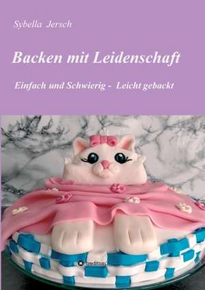 Backen mit Leidenschaft de Sybella Jersch