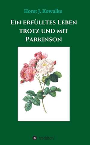 Ein erfülltes Leben mit und trotz Parkinson de Horst J. Kowalke