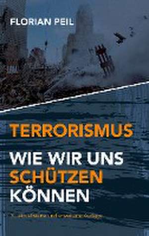 Terrorismus - wie wir uns schützen können de Florian Peil