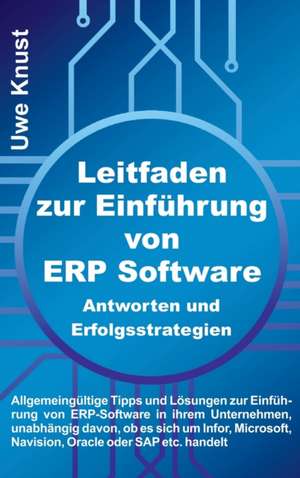 Leitfaden zur Einführung von ERP Software - Antworten und Erfolgsstrategien de Uwe Knust