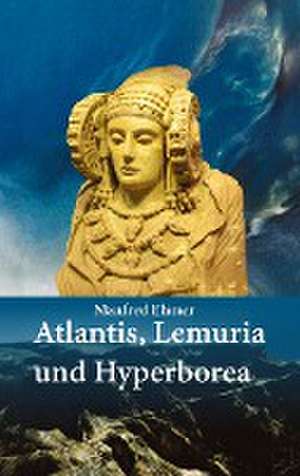 Atlantis, Lemuria und Hyperborea de Manfred Ehmer