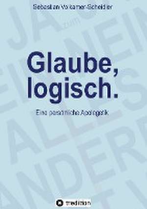 Glaube, logisch. Ein Ansatz, mit grundsätzlichen Fragen an das Christentum umzugehen, die sich jedem Glaubenden stellen (sollten). de Sebastian Volkamer-Scheidler