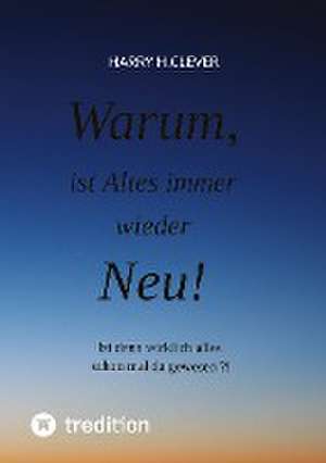 Warum, ist Altes immer wieder Neu! de Harry H. Clever