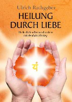 Heilung durch Liebe de Ulrich Rathgeber