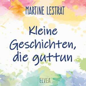 Kleine Geschichten, die guttun de Martine Lestrat