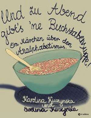 Und zu Abend gibt¿s 'ne Buchstabensuppe! de Karolina Kuczynska