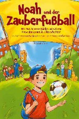 Noah und der Zauberfußball - Mit Mut, innerer Stärke und wahren Freunden kannst du alles schaffen! Ein inspirierendes Fußballbuch für Kinder de Alessandro Parisi