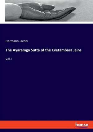 The Ayaramga Sutta of the Cvetambara Jains de Hermann Jacobi