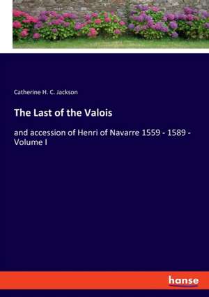 The Last of the Valois de Catherine H. C. Jackson