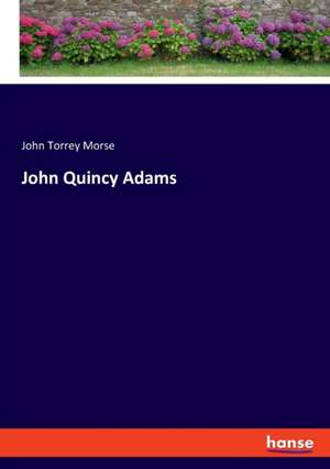 John Quincy Adams de John Torrey Morse