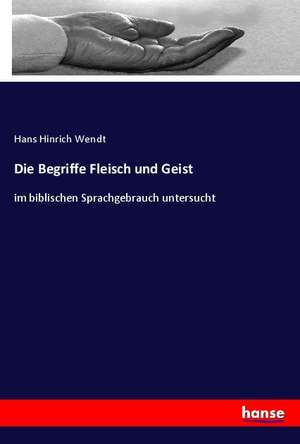 Die Begriffe Fleisch und Geist de Hans Hinrich Wendt