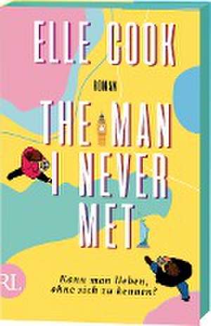 The Man I Never Met - Kann man lieben, ohne sich zu kennen? de Elle Cook