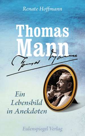 Thomas Mann - Ein Lebensbild in Anekdoten de Renate Hoffmann
