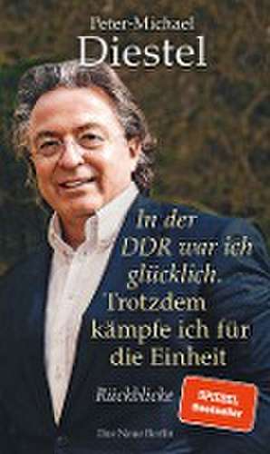 In der DDR war ich glücklich. Trotzdem kämpfe ich für die Einheit de Peter-Michael Diestel