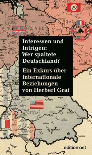 Interessen und Intrigen: Wer spaltete Deutschland? de Herbert Graf