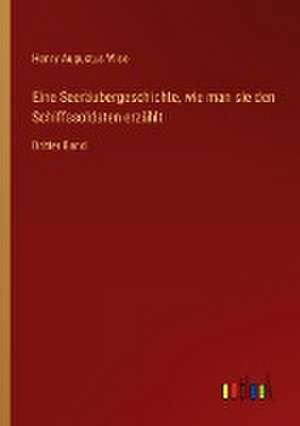 Eine Seeräubergeschichte, wie man sie den Schiffssoldaten erzählt de Henry Augustus Wise