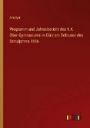 Programm und Jahresbericht des K.K. Ober-Gymnasiums in Görz am Schlusse des Schuljahres 1856 de Anonym