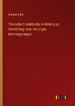 Theoretisch-praktische Anleitung zur Herstellung eines würdigen Kirchengesanges de Stephan Lück