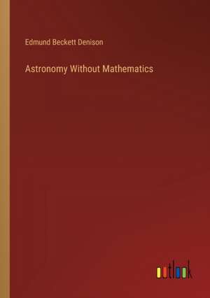 Astronomy Without Mathematics de Edmund Beckett Denison