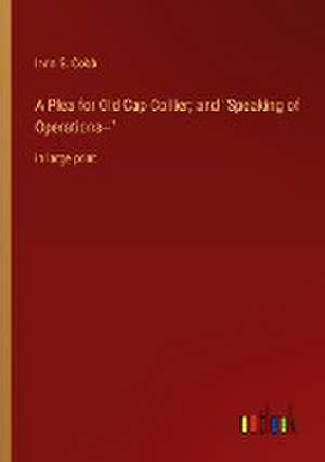 A Plea for Old Cap Collier; and "Speaking of Operations--" de Irvin S. Cobb