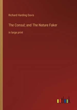 The Consul; and The Nature Faker de Richard Harding Davis