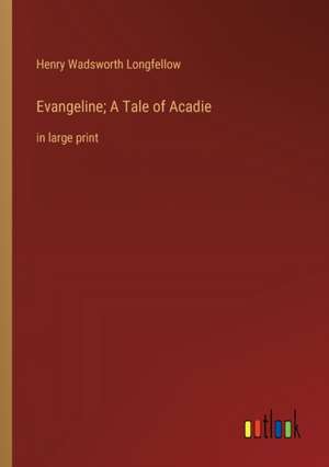 Evangeline; A Tale of Acadie de Henry Wadsworth Longfellow