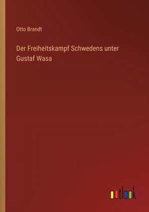 Der Freiheitskampf Schwedens unter Gustaf Wasa de Otto Brandt