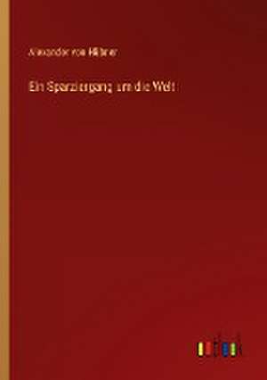 Ein Sparziergang um die Welt de Alexander von Hübner