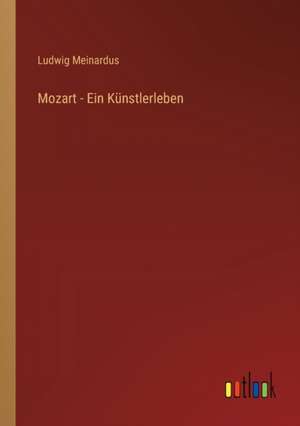 Mozart - Ein Künstlerleben de Ludwig Meinardus