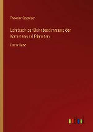 Lehrbuch zur Bahnbestimmung der Kometen und Planeten de Theodor Oppolzer