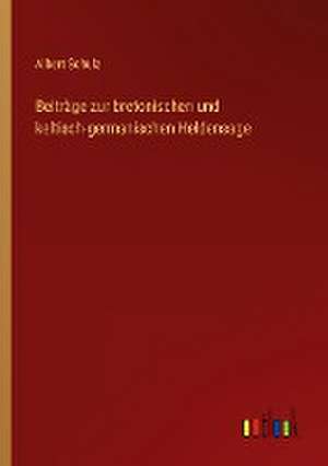 Beiträge zur bretonischen und keltisch-germanischen Heldensage de Albert Schulz