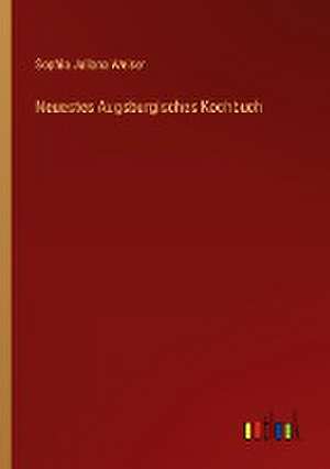 Neuestes Augsburgisches Kochbuch de Sophia Juliana Weiser