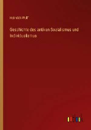 Geschichte des antiken Sozialismus und Individualismus de Heinrich Wolf