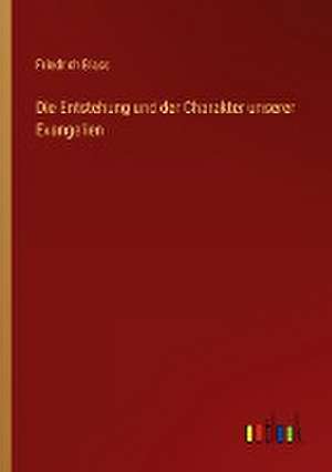 Die Entstehung und der Charakter unserer Evangelien de Friedrich Blass