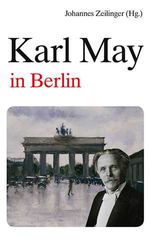 Karl May in Berlin de Johannes Zeilinger