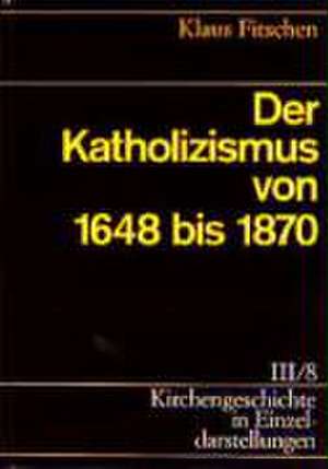 Kirchengeschichte in Einzeldarstellungen / Neuzeit / Der Katholizismus Von 1648 Bis 1870: Blau de Klaus Fitschen